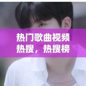 熱門(mén)歌曲視頻熱搜，熱搜榜前十歌曲 
