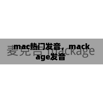 mac熱門發(fā)音，mackage發(fā)音 