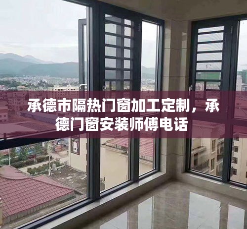 承德市隔熱門窗加工定制，承德門窗安裝師傅電話 