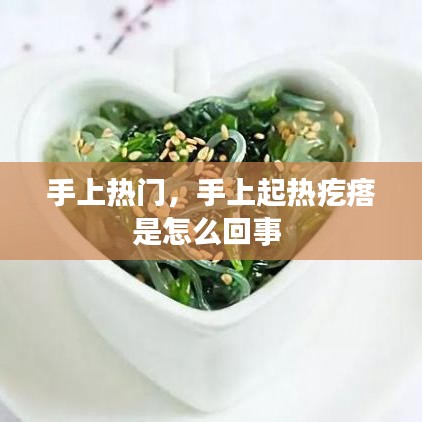 手上熱門，手上起熱疙瘩是怎么回事 