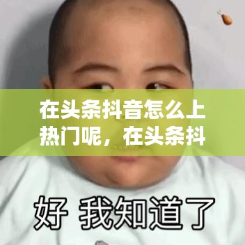 在頭條抖音怎么上熱門呢，在頭條抖音怎么上熱門呢知乎 