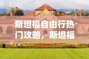 斯坦福自由行熱門攻略，斯坦福大學(xué)秒懂百科 