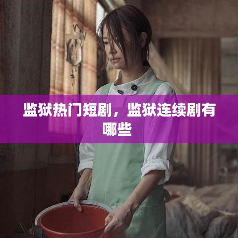 監(jiān)獄熱門短劇，監(jiān)獄連續(xù)劇有哪些 