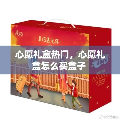 心愿禮盒熱門，心愿禮盒怎么買盒子 