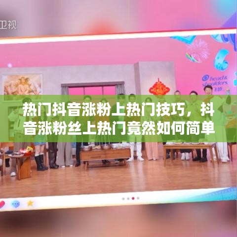 熱門抖音漲粉上熱門技巧，抖音漲粉絲上熱門竟然如何簡單 