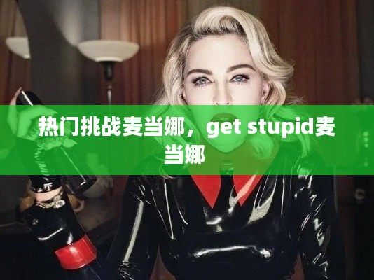 熱門挑戰(zhàn)麥當(dāng)娜，get stupid麥當(dāng)娜 