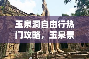 玉泉洞自由行熱門攻略，玉泉景點(diǎn)介紹 