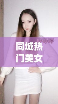同城熱門美女圖片，同城熱門美女圖片大全 