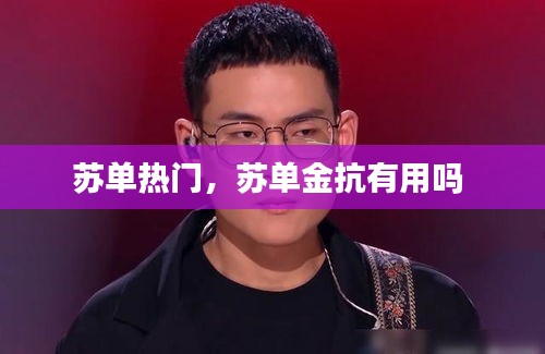 蘇單熱門，蘇單金抗有用嗎 