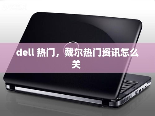 dell 熱門，戴爾熱門資訊怎么關(guān) 