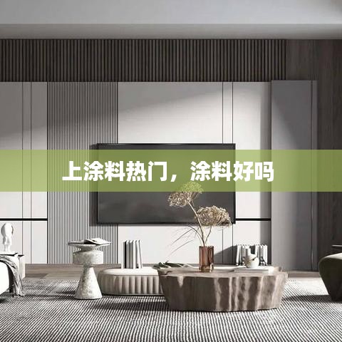上涂料熱門，涂料好嗎 