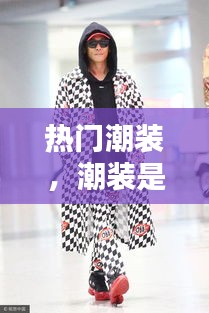 熱門潮裝，潮裝是什么意思 