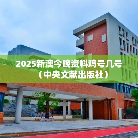 2025新澳今晚資料雞號(hào)幾號(hào)（中央文獻(xiàn)出版社）
