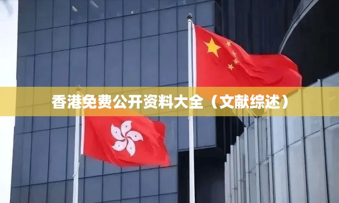香港免費(fèi)公開資料大全（文獻(xiàn)綜述）