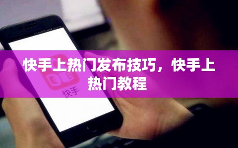 快手上熱門發(fā)布技巧，快手上熱門教程 