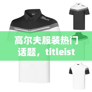 高爾夫服裝熱門話題，titleist高爾夫服裝 
