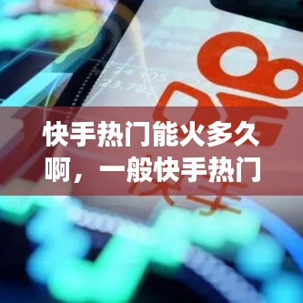 快手熱門能火多久啊，一般快手熱門能持續(xù)多久? 