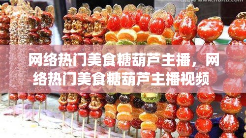 網(wǎng)絡(luò)熱門美食糖葫蘆主播，網(wǎng)絡(luò)熱門美食糖葫蘆主播視頻 