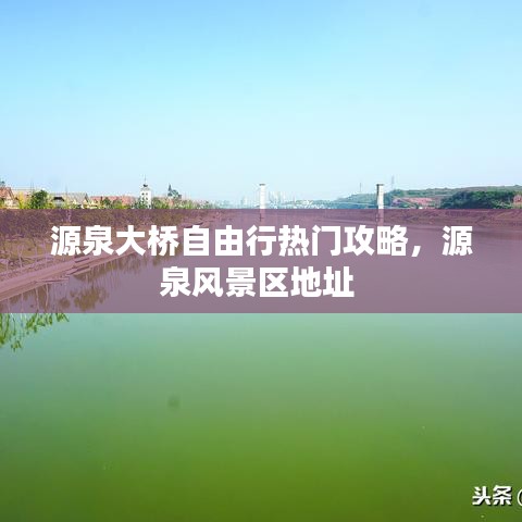 源泉大橋自由行熱門攻略，源泉風景區(qū)地址 
