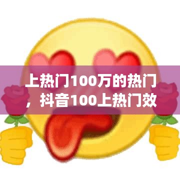 上熱門(mén)100萬(wàn)的熱門(mén)，抖音100上熱門(mén)效果怎么樣 