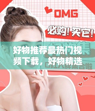 好物推薦最熱門視頻下載，好物精選視頻 