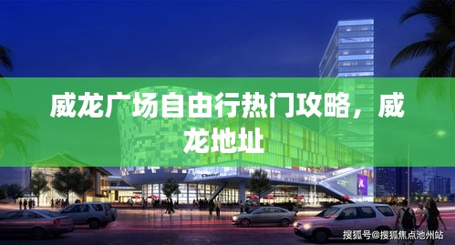 威龍廣場自由行熱門攻略，威龍地址 