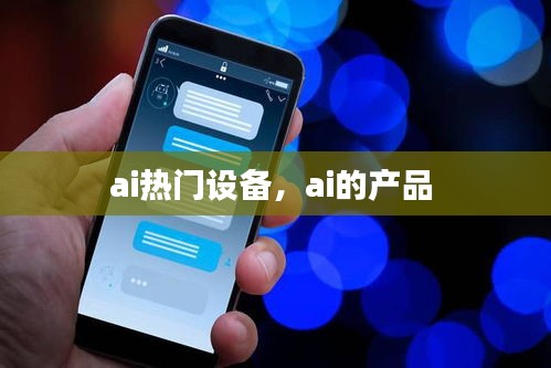 ai熱門設(shè)備，ai的產(chǎn)品 