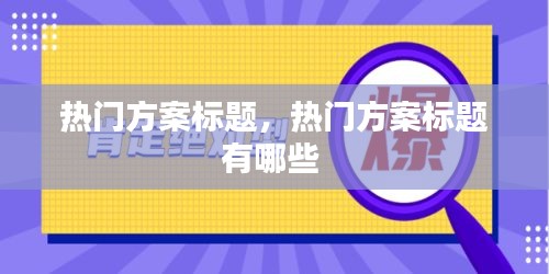 熱門方案標(biāo)題，熱門方案標(biāo)題有哪些 