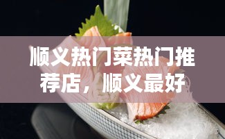 順義熱門菜熱門推薦店，順義最好吃的 