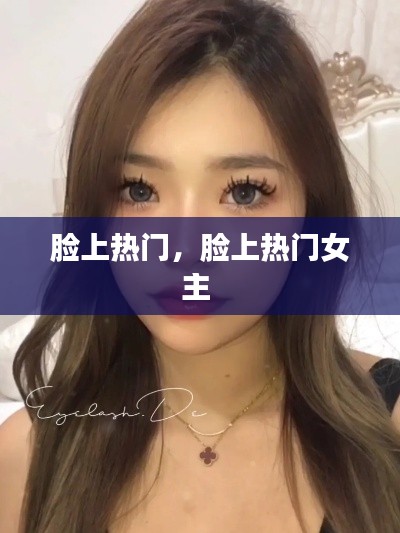 臉上熱門，臉上熱門女主 