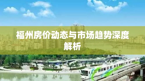 福州房價(jià)動(dòng)態(tài)與市場趨勢深度解析