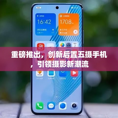 重磅推出，創(chuàng)新后置五攝手機(jī)，引領(lǐng)攝影新潮流