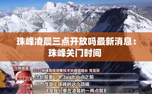 珠峰凌晨三點(diǎn)開(kāi)放嗎最新消息：珠峰關(guān)門時(shí)間 