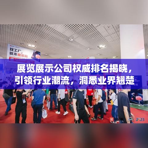 展覽展示公司權(quán)威排名揭曉，引領(lǐng)行業(yè)潮流，洞悉業(yè)界翹楚！
