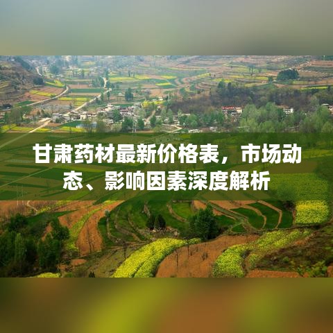 甘肅藥材最新價格表，市場動態(tài)、影響因素深度解析