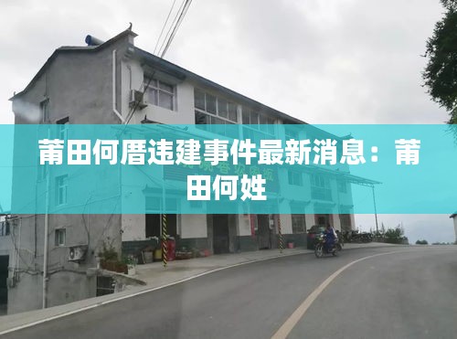 莆田何厝違建事件最新消息：莆田何姓 