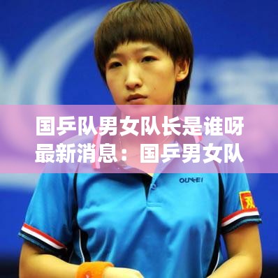國(guó)乒隊(duì)男女隊(duì)長(zhǎng)是誰(shuí)呀最新消息：國(guó)乒男女隊(duì)主教練 