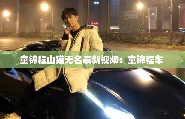 童錦程山貓無名最新視頻：童錦程車 