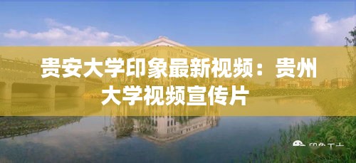 貴安大學(xué)印象最新視頻：貴州大學(xué)視頻宣傳片 