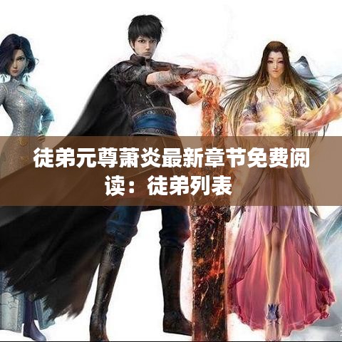 徒弟元尊蕭炎最新章節(jié)免費閱讀：徒弟列表 