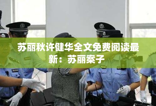 蘇麗秋許健華全文免費(fèi)閱讀最新：蘇麗案子 