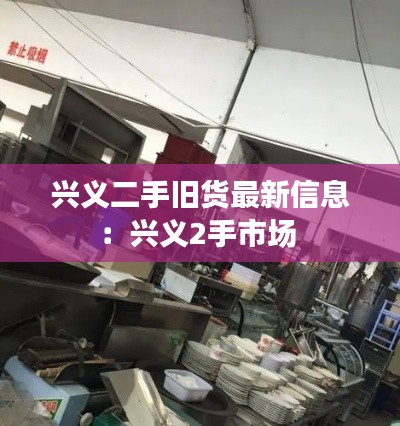 興義二手舊貨最新信息：興義2手市場 