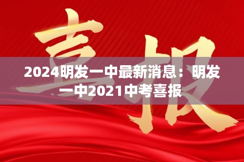 2024明發(fā)一中最新消息：明發(fā)一中2021中考喜報(bào) 