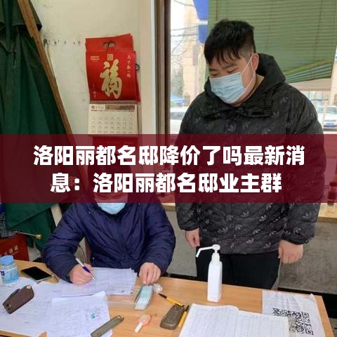 洛陽麗都名邸降價(jià)了嗎最新消息：洛陽麗都名邸業(yè)主群 