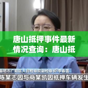 唐山抵押事件最新情況查詢：唐山抵押擔(dān)保公司 