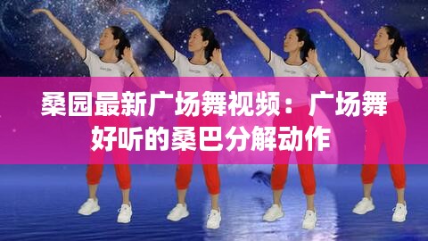 桑園最新廣場(chǎng)舞視頻：廣場(chǎng)舞好聽(tīng)的桑巴分解動(dòng)作 