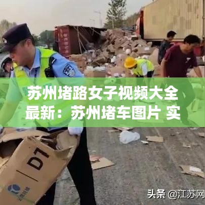 蘇州堵路女子視頻大全最新：蘇州堵車圖片 實(shí)拍 