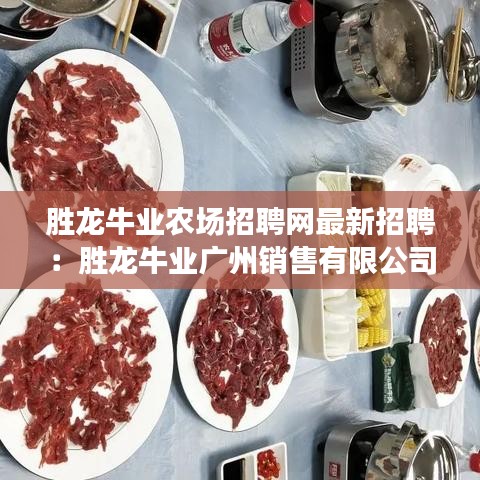 勝龍牛業(yè)農(nóng)場招聘網(wǎng)最新招聘：勝龍牛業(yè)廣州銷售有限公司 