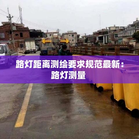 路燈距離測(cè)繪要求規(guī)范最新：路燈測(cè)量 