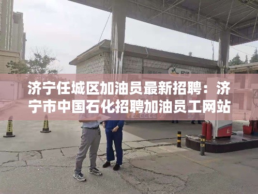 濟(jì)寧任城區(qū)加油員最新招聘：濟(jì)寧市中國(guó)石化招聘加油員工網(wǎng)站 
